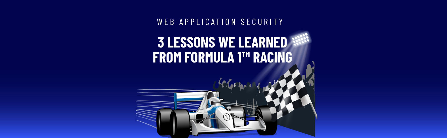 Web Application Security: 3 Lessons We Learned From Formula 1™ Racing Web Application Security: 3 Lessons We Learned From Formula 1™ Racing